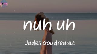 nuh uh - Jades Goudreault (Lyrics)