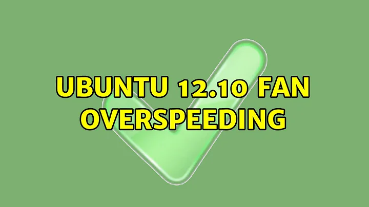 Ubuntu 12.10 Fan overspeeding (5 Solutions!!)