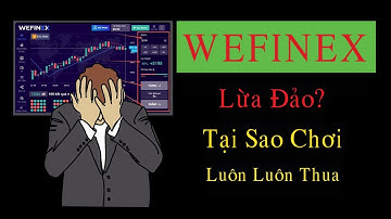 Wefinex có thật sự lừa đảo hay không? | Giải mã tại sao đầu tư Wefinex luôn thua? | 5 phút hiểu rõ