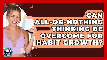Can All-or-nothing Thinking Be Overcome For Habit Growth? - Habit Hacks Hub