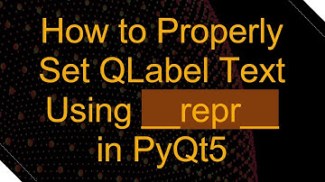 How to Properly Set QLabel Text Using __repr__ in PyQt5