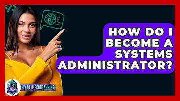 How Do I Become A Systems Administrator? - Next LVL Programming