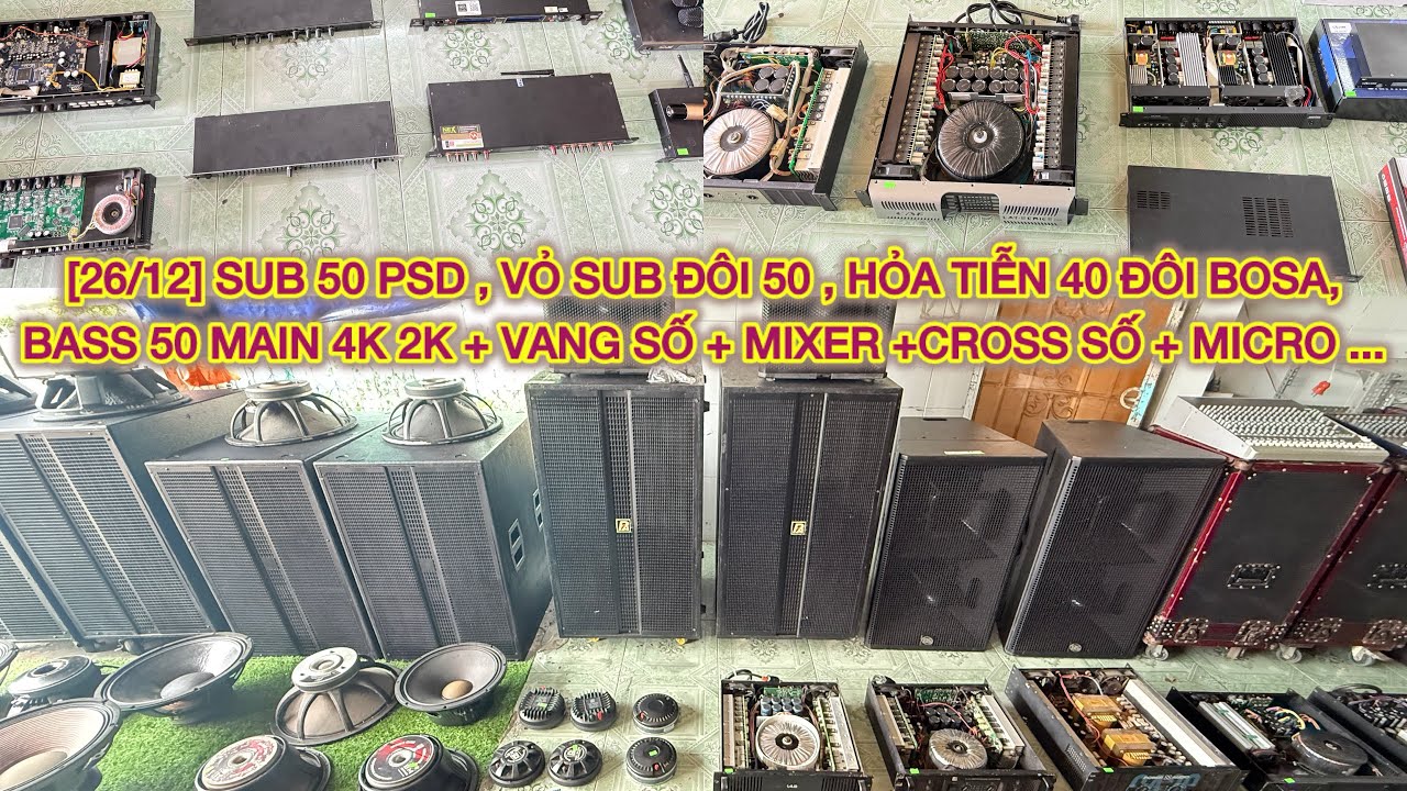 [26/12] SUB 50 PSD , VỎ SUB ĐÔI 50 , HỎA  TIỄN 40 ĐÔI BOSA,BASS 50 MAIN 4K 2K +VANG SỐ +MIXER +CROSS
