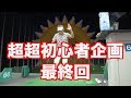 【最終回】これであなたも初心者に格上げ!!