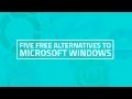 Five Free Alternatives to Microsoft Windows