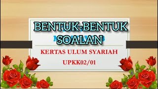 BENTUK-BENTUK SOALAN  KERTAS ULUM SYARIAH (UPKK02/01)