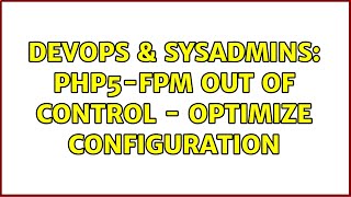 DevOps & SysAdmins: PHP5-fpm out of control - optimize configuration