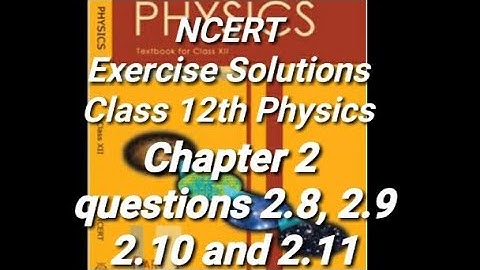 NCERT questions 2.8, 2.9, 2.10 and 2.11 | Physics Class 12th | Chapter 2 |