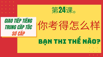 第24课。你考得怎么样？_ BÀI 24. BẠN THI NHƯ THẾ NÀO?_Giao tiếp tiếng Trung cấp tốc_SƠ CẤP. #24