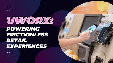 UWorx: Powering Frictionless Retail Experiences