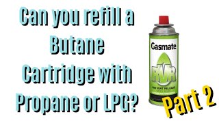 Can You Refill A Butane Cartridge With LPG or Propane? P2 #near-disaster #certified #not #clickbait