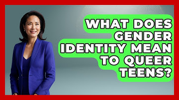 What Does Gender Identity Mean To Queer Teens? - Queer Teens United