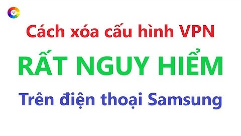 Xóa cấu hình VPN trên điện thoại Samsung | Rất nguy hiểm nếu anh chị không cài mà tự có = xóa ngay