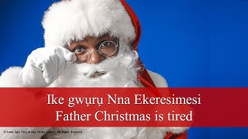 Learn Igbo with a Christmas Story - Ike gwuru Nna Ekeresimesi - Father Christmas is tired