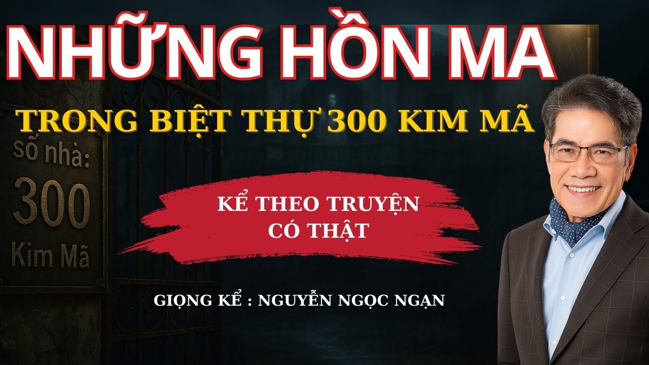 Truyện Ma Nguyễn Ngọc Ngạn - Lời Nguyền Dinh Thự Số 300 Kim Mã Hà Nội | Truyện Ma Kinh Dị