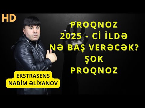 Ekstrasens Nadim Əlixanov: 2025 - Cİ İL DƏ NƏ BAŞ VERƏCƏK? - ŞOK ŞOK PROQNOZ