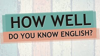 QUIZ TO TEST HOW WELL YOU KNOW ENGLISH!