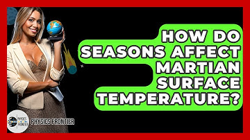 How Do Seasons Affect Martian Surface Temperature? - Physics Frontier