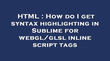 HTML : How do I get syntax highlighting in Sublime for webgl/glsl inline script tags