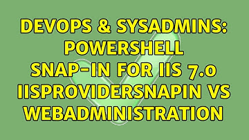 DevOps & SysAdmins: PowerShell Snap-In for IIS 7.0 IIsProviderSnapIn vs WebAdministration