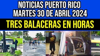 Noticias de Hoy en Puerto Rico: Tiroteos, Inundaciones  y Casos de Justicia  Martes 30 Abril 2024