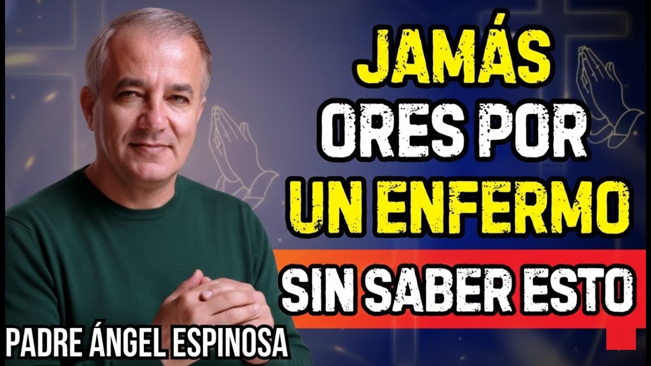 JAMÁS debes ORAR por un ENFERMO SIN CONOCER estas 8 cosas | Padre Ángel Espinosa de los Monteros