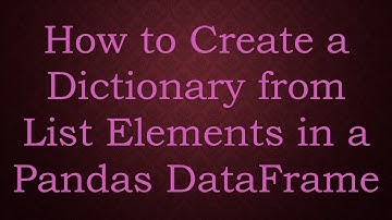 How to Create a Dictionary from List Elements in a Pandas DataFrame