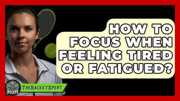 How To Focus When Feeling Tired Or Fatigued? - The Racket Xpert