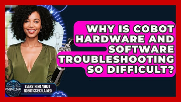 Why Is Cobot Hardware And Software Troubleshooting So Difficult?