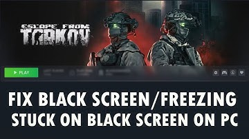 Escape from Tarkov oplossen: zwart schermprobleem/vastlopen op zwart scherm/bevriezingsprobleem o...