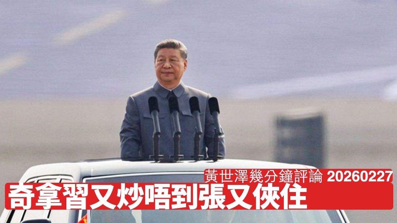 習近平又炒一大堆軍人出人大 只不過又無張又俠份 張又俠案處半天吊狀態 一定需要相當交換鞏固軍方支持 黃世澤幾分鐘評論 2026年2月27日