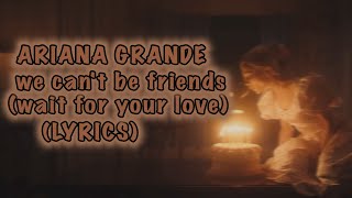 Ariana Grande - we can't be friends (wait for your love) (Lyrics)