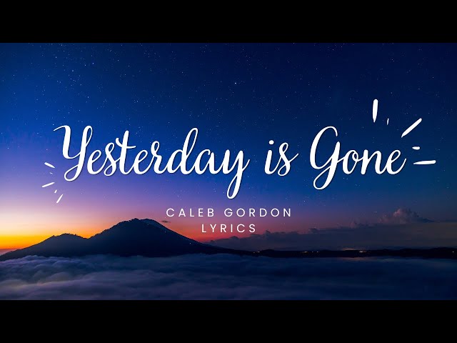 YESTERDAY IS GONE- CALEB GORDON LYRICS (When I was in school they said I couldn't focus) #newsong class=