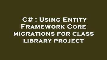 C# : Using Entity Framework Core migrations for class library project