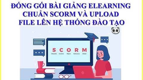 ĐÓNG GÓI BÀI GIẢNG ELEARNING CHUẨN SCORM VÀ UPLOAD LÊN HỆ THỐNG ĐÀO TẠO