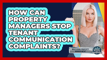 How Can Property Managers Stop Tenant Communication Complaints? - Mastering Property Management