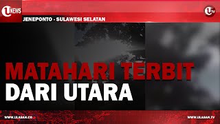 FENOMENA MATAHARI TERBIT DARI UTARA | U-NEWS