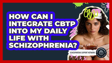 How Can I Integrate CBTp Into My Daily Life With Schizophrenia? - Schizophrenia Support Network