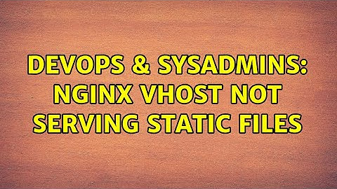 DevOps & SysAdmins: nginx vhost not serving static files