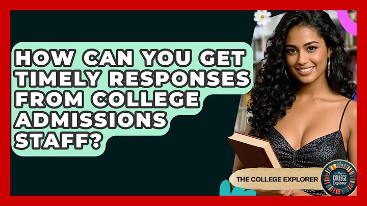 How Can You Get Timely Responses From College Admissions Staff? - The College Explorer