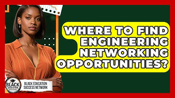 Where To Find Engineering Networking Opportunities? - Black Education Success Network