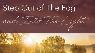 Step out of the fog and into the Light! -Rev. Jackie Harris