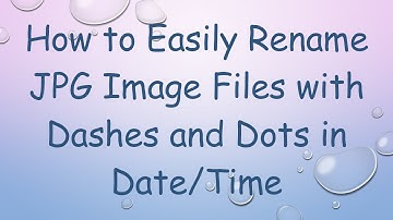 How to Easily Rename JPG Image Files with Dashes and Dots in Date/Time