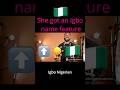 Do you want an Igbo ( Nigerian ) name gift or feature?