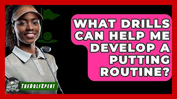 What Drills Can Help Me Develop A Putting Routine? - The Golf Xpert