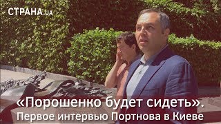 «Порошенко будет сидеть». Первое интервью Портнова в Киеве | Страна.ua