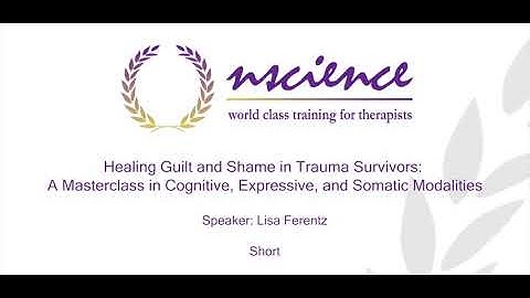 Healing Guilt and Shame in Trauma Survivors:  A Masterclass in Cognitive, Expressive... Short Video