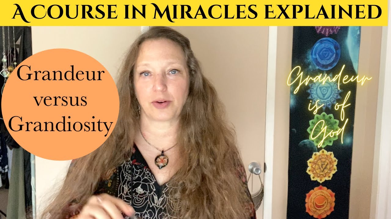 Grandeur versus Grandiosity - A Course in Miracles Explained - Chapter ...