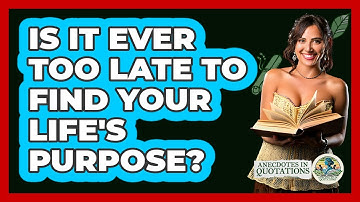 Is It Ever Too Late To Find Your Life