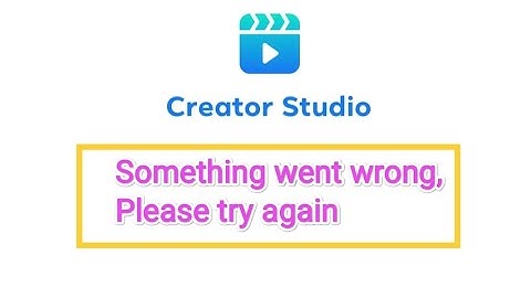 Something went wrong, Please try again. || Creator Studio || Facebook.